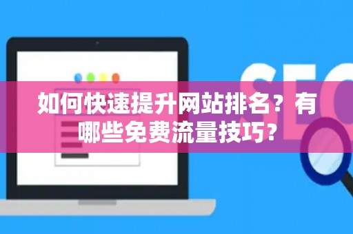 如何快速提升网站排名？有哪些免费流量技巧？